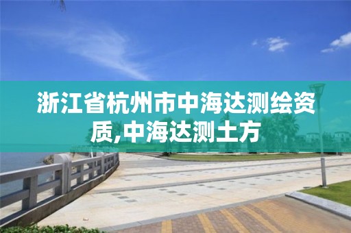 浙江省杭州市中海达测绘资质,中海达测土方