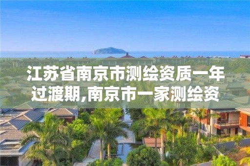 江苏省南京市测绘资质一年过渡期,南京市一家测绘资质单位要使用。