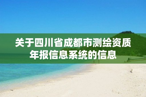 关于四川省成都市测绘资质年报信息系统的信息