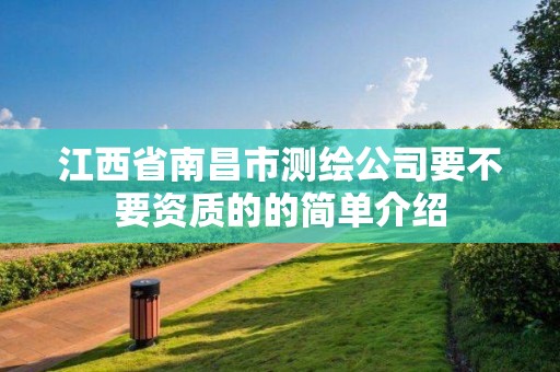 江西省南昌市测绘公司要不要资质的的简单介绍