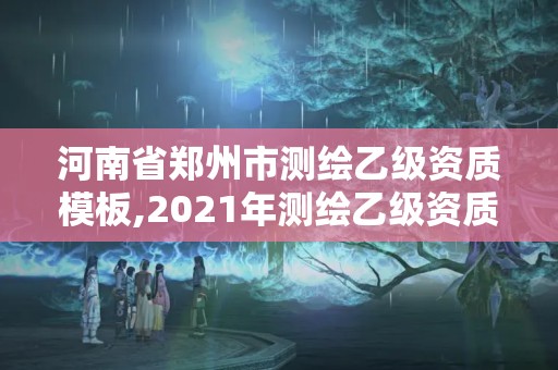 河南省郑州市测绘乙级资质模板,2021年测绘乙级资质