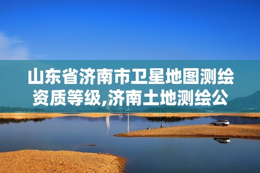 山东省济南市卫星地图测绘资质等级,济南土地测绘公司。