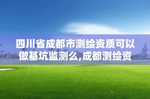 四川省成都市测绘资质可以做基坑监测么,成都测绘资质代办。