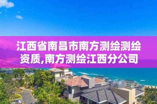 江西省南昌市南方测绘测绘资质,南方测绘江西分公司