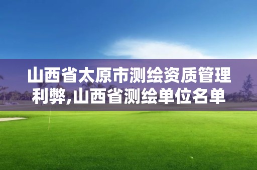 山西省太原市测绘资质管理利弊,山西省测绘单位名单