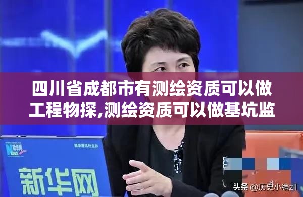 四川省成都市有测绘资质可以做工程物探,测绘资质可以做基坑监测吗。