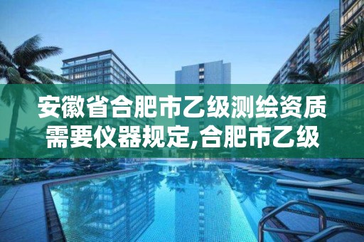 安徽省合肥市乙级测绘资质需要仪器规定,合肥市乙级测绘公司。