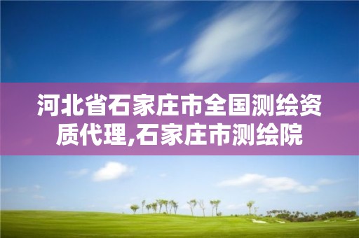 河北省石家庄市全国测绘资质代理,石家庄市测绘院