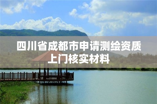 四川省成都市申请测绘资质上门核实材料