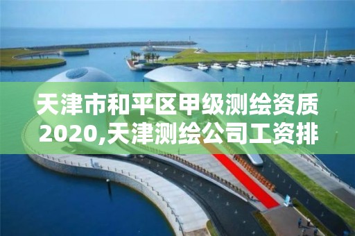 天津市和平区甲级测绘资质2020,天津测绘公司工资排行