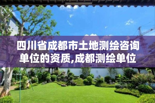 四川省成都市土地测绘咨询单位的资质,成都测绘单位集中在哪些地方