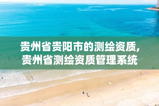 贵州省贵阳市的测绘资质,贵州省测绘资质管理系统