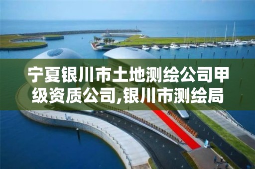 宁夏银川市土地测绘公司甲级资质公司,银川市测绘局