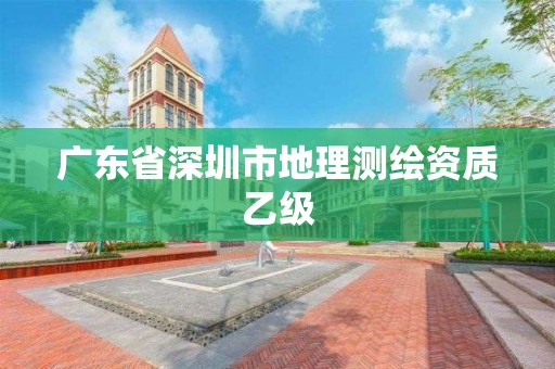 广东省深圳市地理测绘资质乙级