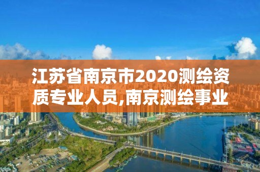 江苏省南京市2020测绘资质专业人员,南京测绘事业单位招聘