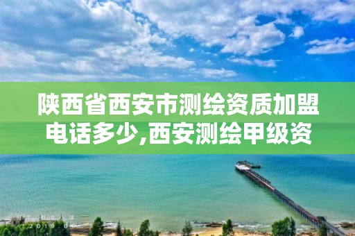 陕西省西安市测绘资质加盟电话多少,西安测绘甲级资质的单位。