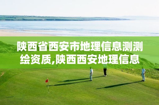 陕西省西安市地理信息测测绘资质,陕西西安地理信息测绘局