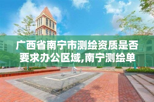 广西省南宁市测绘资质是否要求办公区域,南宁测绘单位