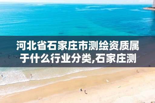 河北省石家庄市测绘资质属于什么行业分类,石家庄测绘局属于哪个区