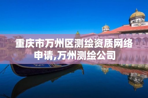 重庆市万州区测绘资质网络申请,万州测绘公司