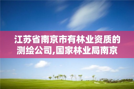 江苏省南京市有林业资质的测绘公司,国家林业局南京检测站。