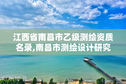 江西省南昌市乙级测绘资质名录,南昌市测绘设计研究院招聘