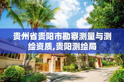 贵州省贵阳市勘察测量与测绘资质,贵阳测绘局