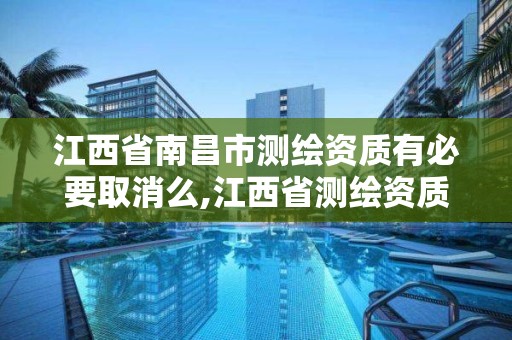 江西省南昌市测绘资质有必要取消么,江西省测绘资质证书延期