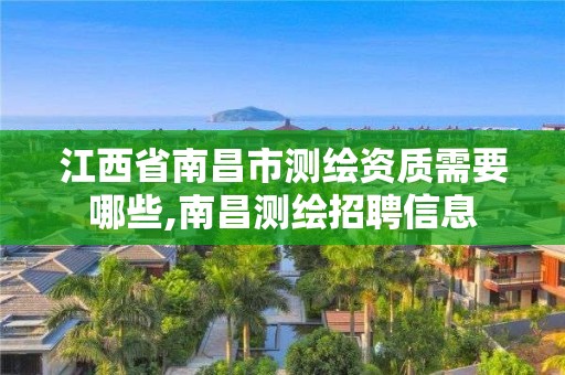 江西省南昌市测绘资质需要哪些,南昌测绘招聘信息