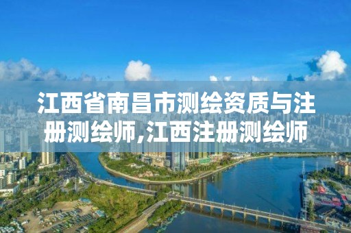 江西省南昌市测绘资质与注册测绘师,江西注册测绘师报名