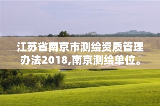 江苏省南京市测绘资质管理办法2018,南京测绘单位。