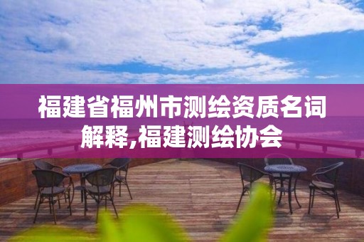 福建省福州市测绘资质名词解释,福建测绘协会