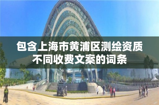 包含上海市黄浦区测绘资质不同收费文案的词条