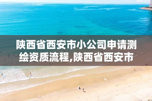 陕西省西安市小公司申请测绘资质流程,陕西省西安市小公司申请测绘资质流程及费用。