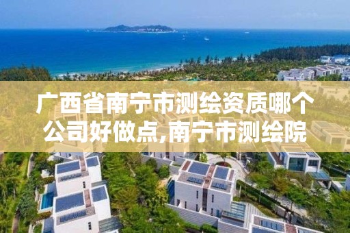 广西省南宁市测绘资质哪个公司好做点,南宁市测绘院。