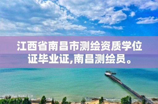 江西省南昌市测绘资质学位证毕业证,南昌测绘员。