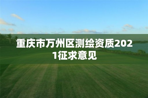 重庆市万州区测绘资质2021征求意见