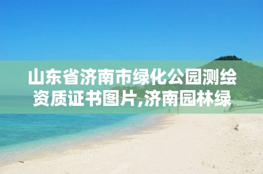 山东省济南市绿化公园测绘资质证书图片,济南园林绿化设计与施工。