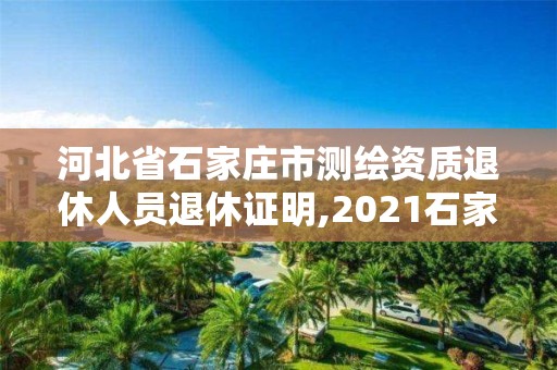 河北省石家庄市测绘资质退休人员退休证明,2021石家庄退休认证。