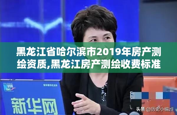 黑龙江省哈尔滨市2019年房产测绘资质,黑龙江房产测绘收费标准依据。