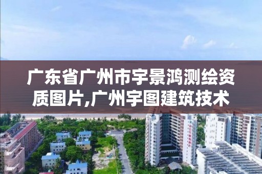 广东省广州市宇景鸿测绘资质图片,广州宇图建筑技术有限公司。