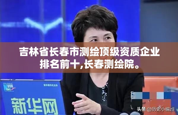 吉林省长春市测绘顶级资质企业排名前十,长春测绘院。