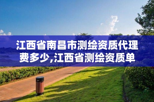 江西省南昌市测绘资质代理费多少,江西省测绘资质单位公示名单。