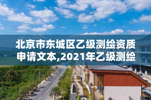 北京市东城区乙级测绘资质申请文本,2021年乙级测绘资质申报材料。