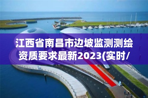 江西省南昌市边坡监测测绘资质要求最新2023(实时/更新中)