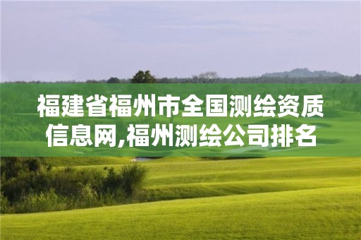 福建省福州市全国测绘资质信息网,福州测绘公司排名。