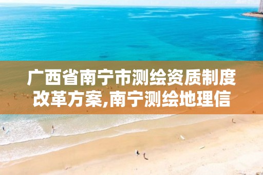 广西省南宁市测绘资质制度改革方案,南宁测绘地理信息局。