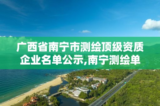 广西省南宁市测绘顶级资质企业名单公示,南宁测绘单位排名。