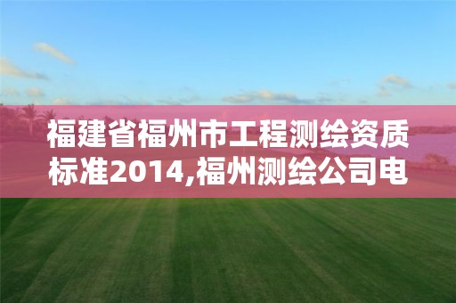 福建省福州市工程测绘资质标准2014,福州测绘公司电话。