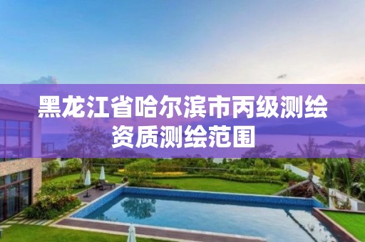 黑龙江省哈尔滨市丙级测绘资质测绘范围